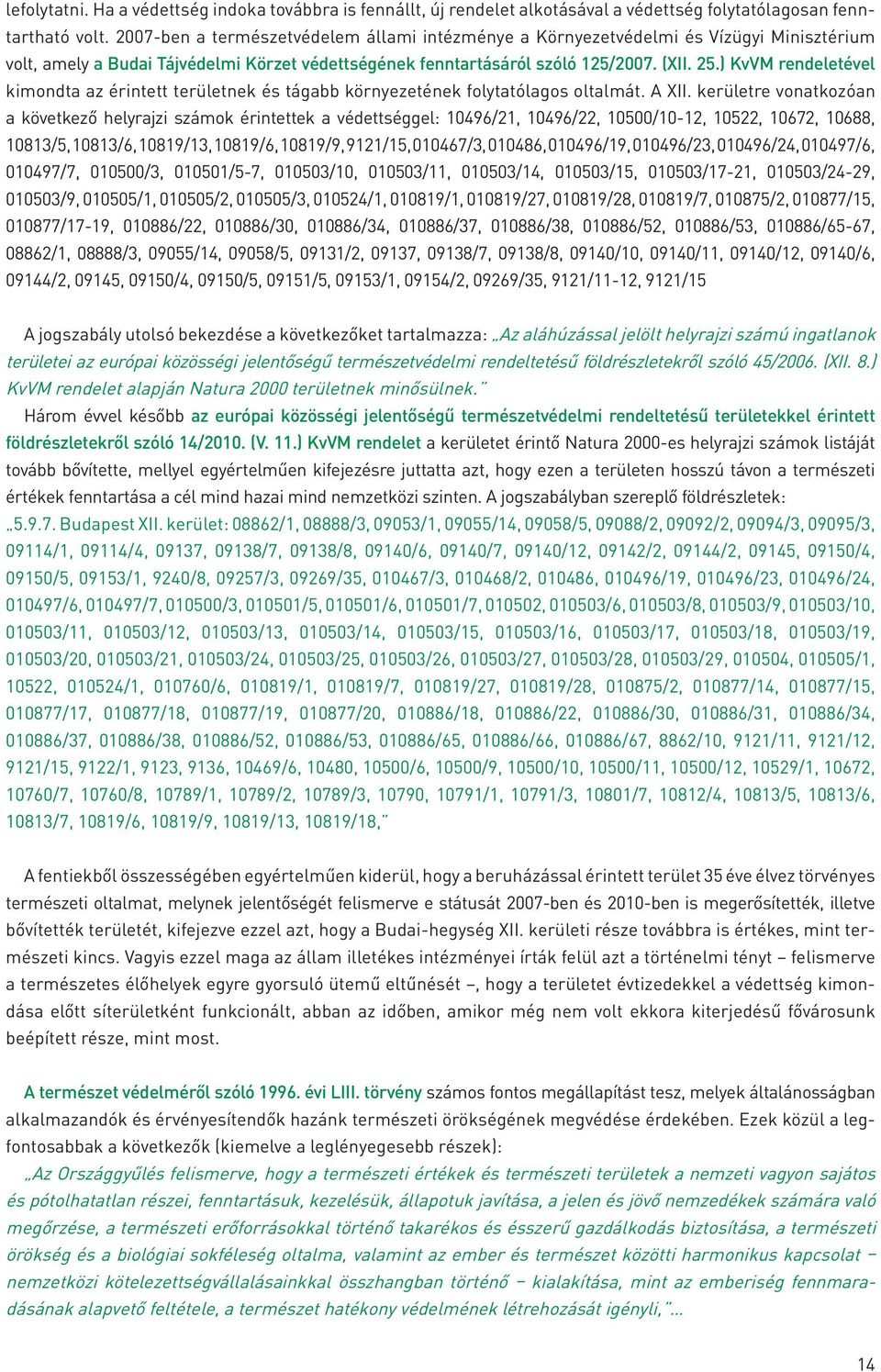 ) KvVM rendeletével kimondta az érintett területnek és tágabb környezetének folytatólagos oltalmát. A XII.