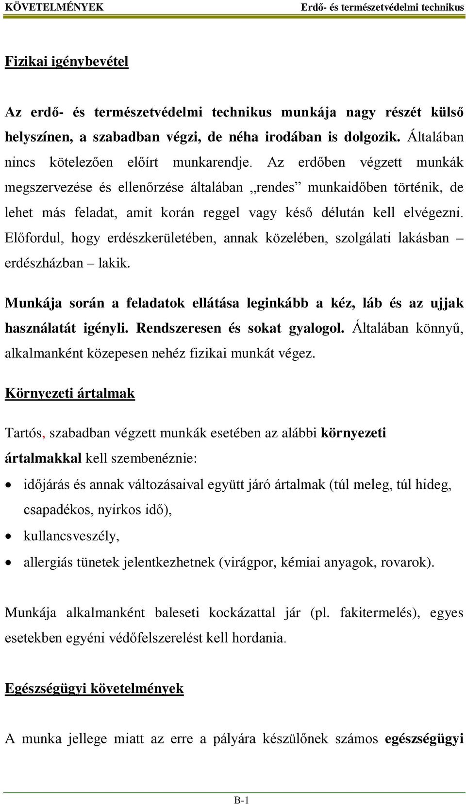 Az erdőben végzett munkák megszervezése és ellenőrzése általában rendes munkaidőben történik, de lehet más feladat, amit korán reggel vagy késő délután kell elvégezni.