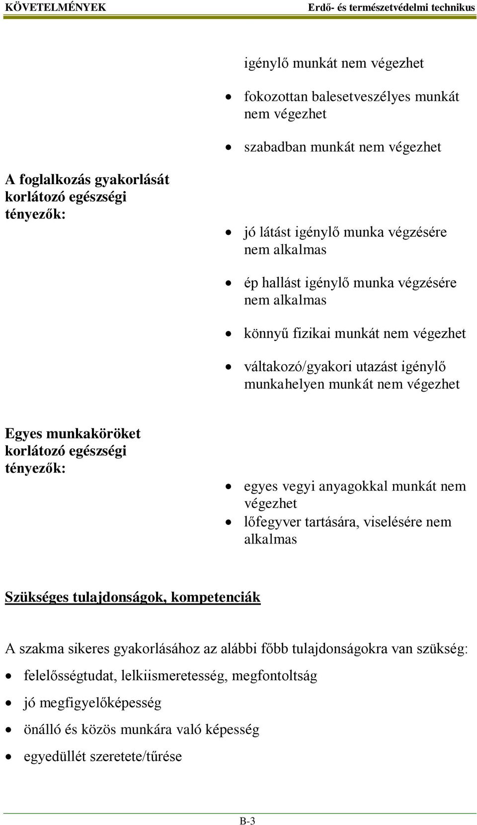 Egyes munkaköröket korlátozó egészségi tényezők: egyes vegyi anyagokkal munkát nem végezhet lőfegyver tartására, viselésére nem alkalmas Szükséges tulajdonságok, kompetenciák A szakma