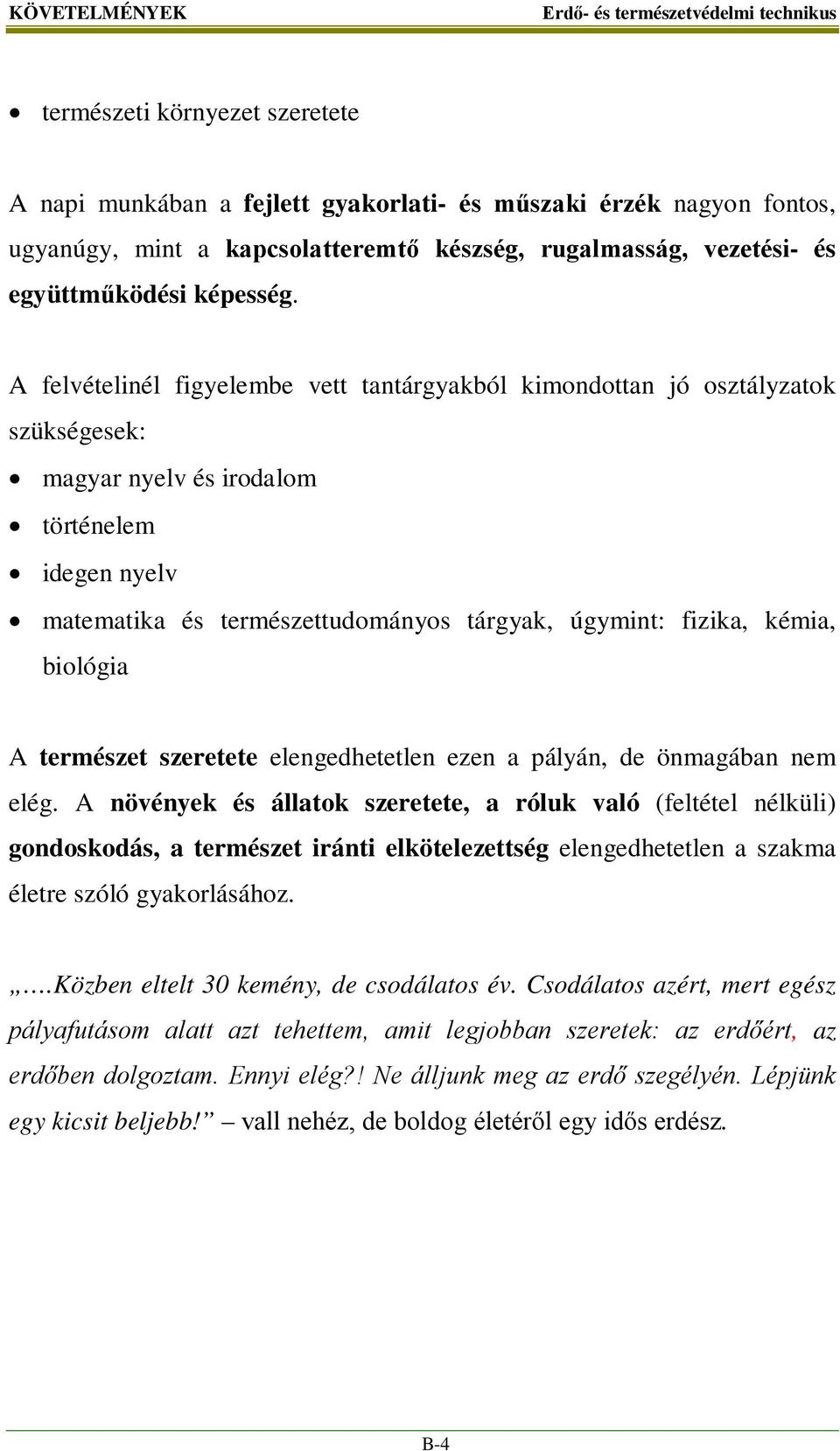 A felvételinél figyelembe vett tantárgyakból kimondottan jó osztályzatok szükségesek: magyar nyelv és irodalom történelem idegen nyelv matematika és természettudományos tárgyak, úgymint: fizika,