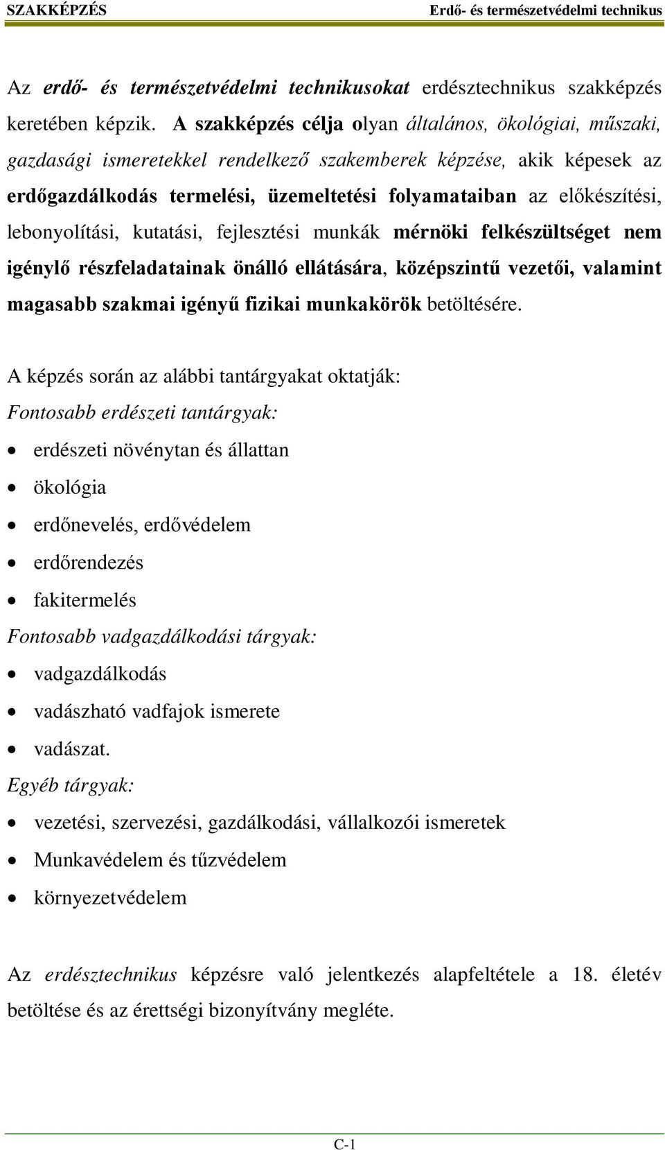 lebonyolítási, kutatási, fejlesztési munkák mérnöki felkészültséget nem igénylő részfeladatainak önálló ellátására, középszintű vezetői, valamint magasabb szakmai igényű fizikai munkakörök