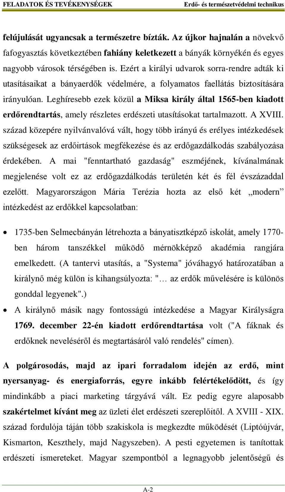 Ezért a királyi udvarok sorra-rendre adták ki utasításaikat a bányaerdők védelmére, a folyamatos faellátás biztosítására irányulóan.