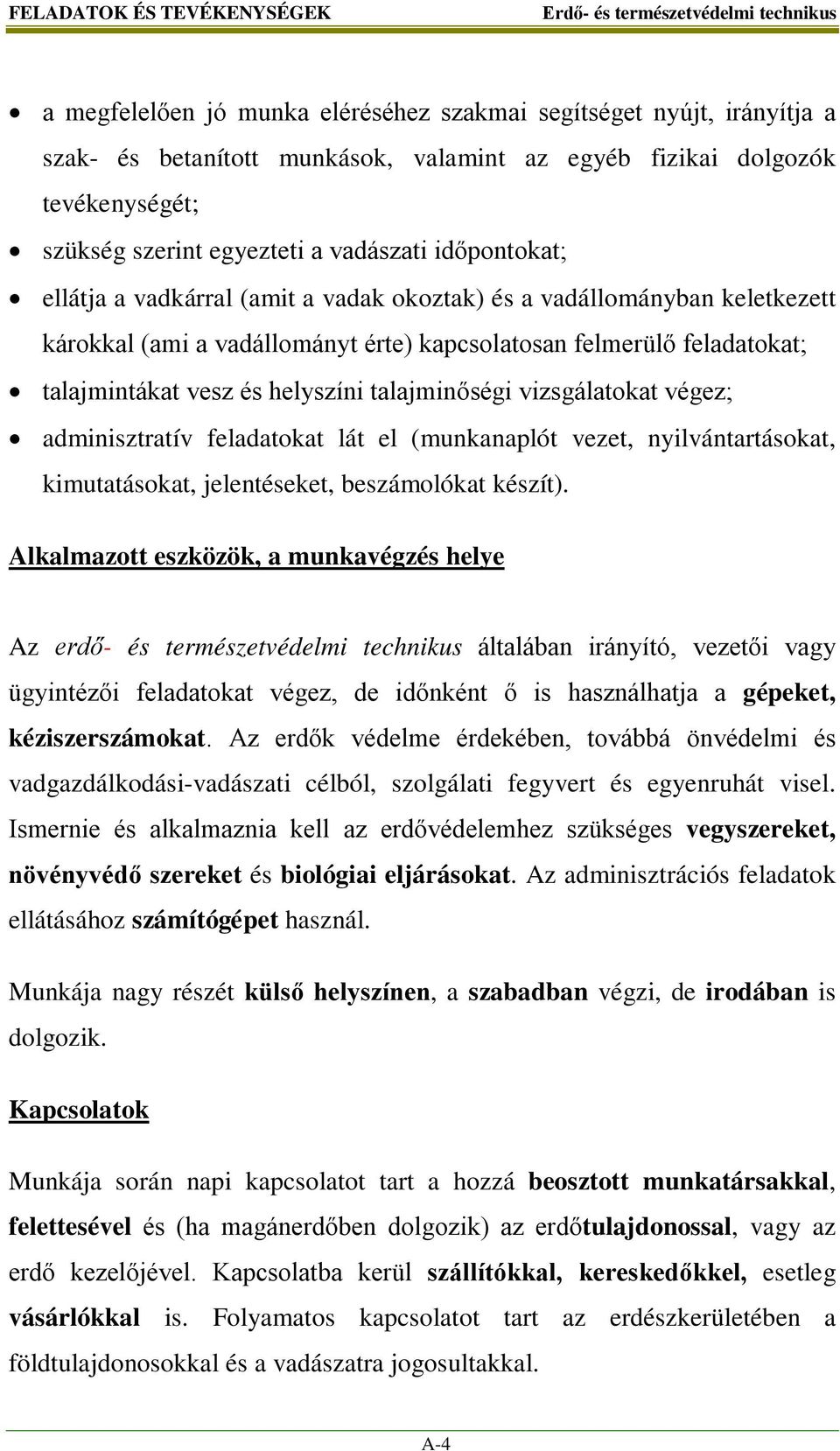 vesz és helyszíni talajminőségi vizsgálatokat végez; adminisztratív feladatokat lát el (munkanaplót vezet, nyilvántartásokat, kimutatásokat, jelentéseket, beszámolókat készít).