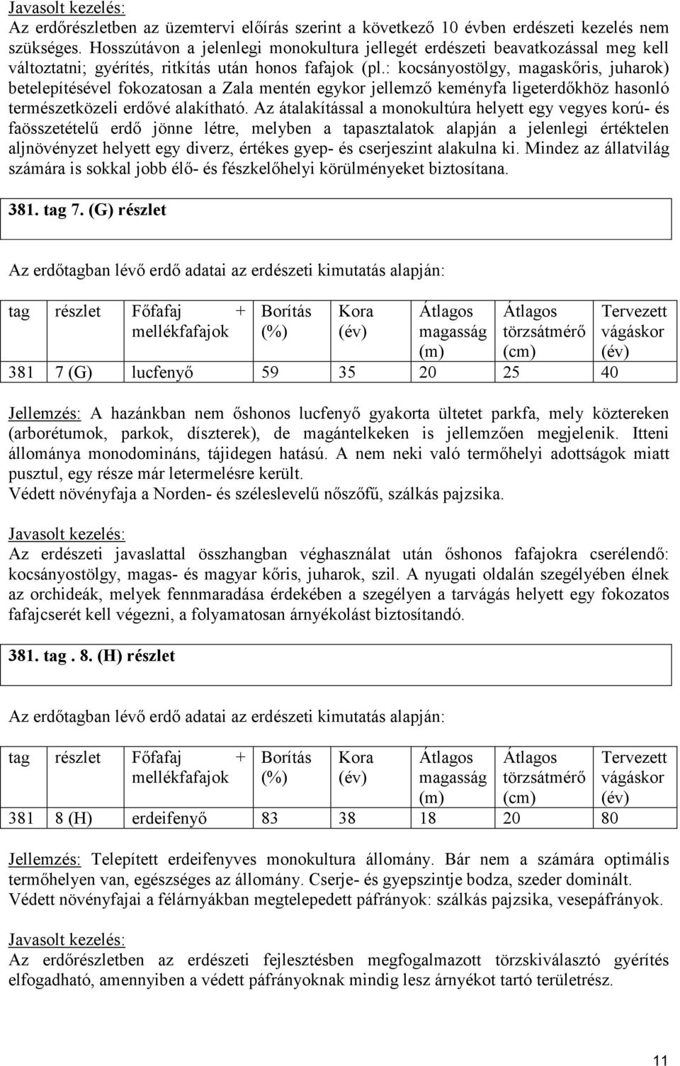 : kocsányostölgy, magaskıris, juharok) betelepítésével fokozatosan a Zala mentén egykor jellemzı keményfa ligeterdıkhöz hasonló természetközeli erdıvé alakítható.