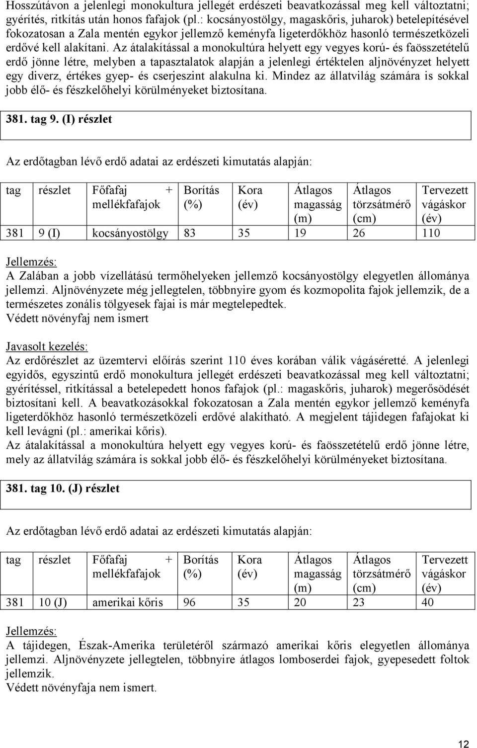 Az átalakítással a monokultúra helyett egy vegyes korú- és faösszetételő erdı jönne létre, melyben a tapasztalatok alapján a jelenlegi értéktelen aljnövényzet helyett egy diverz, értékes gyep- és