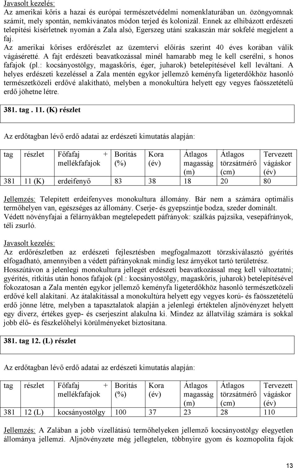 Az amerikai kırises erdırészlet az üzemtervi elıírás szerint 40 éves korában válik vágáséretté. A fajt erdészeti beavatkozással minél hamarabb meg le kell cserélni, s honos fafajok (pl.