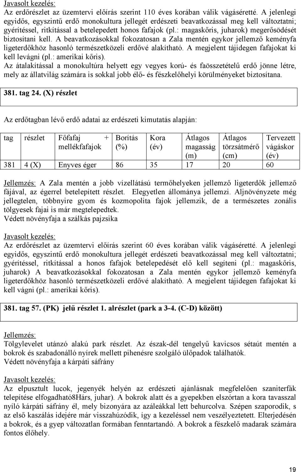 : magaskıris, juharok) megerısödését biztosítani kell. A beavatkozásokkal fokozatosan a Zala mentén egykor jellemzı keményfa ligeterdıkhöz hasonló természetközeli erdıvé alakítható.