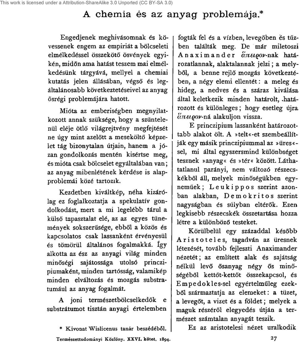 Mióta az emberiségben megnyilatkozott annak szüksége, hogy a szüntelenül eléje ötlő világrejtvény megfejtését ne úgy mint azelőtt a meseköltő képzelet tág bizonytalan útjain, hanem a józan