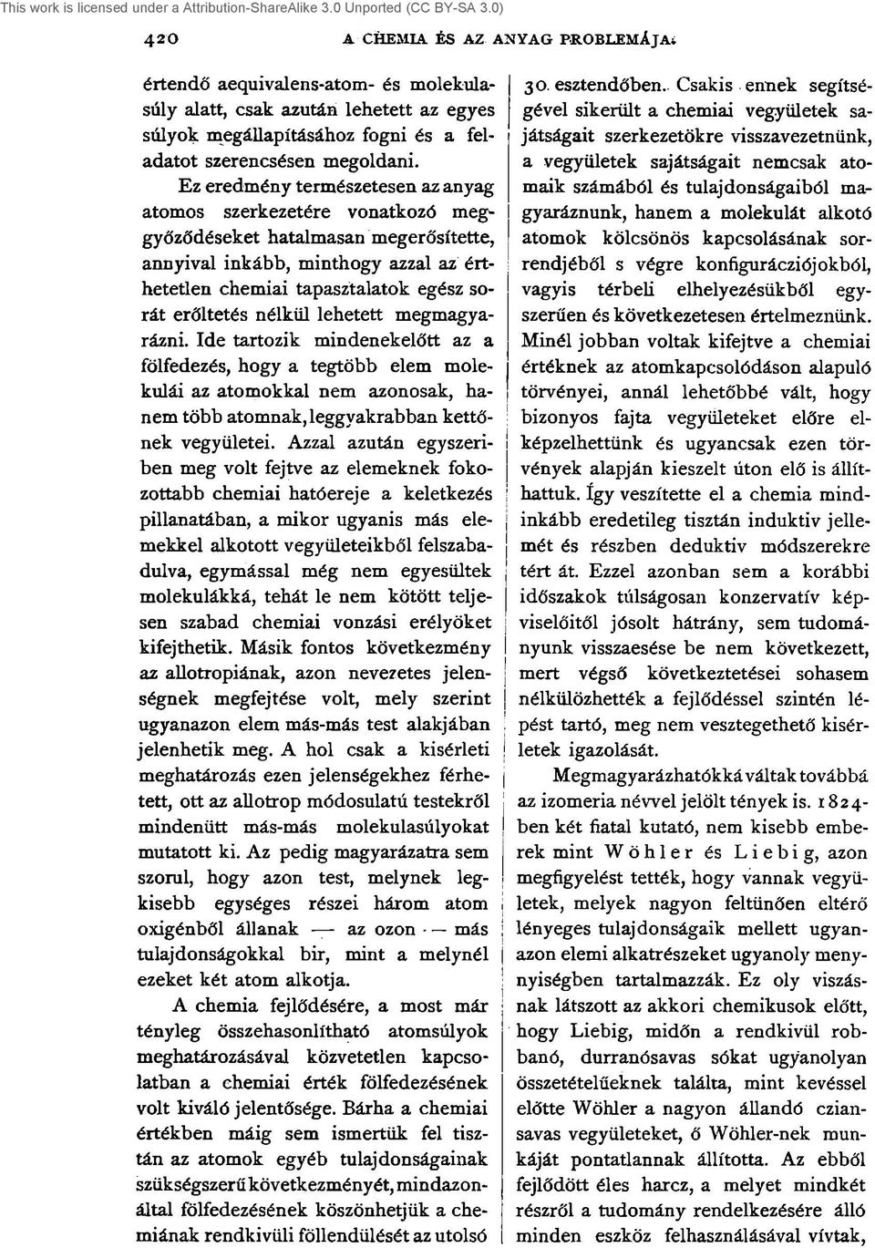 nélkül lehetett megmagyarázni. Ide tartozik mindenekelőtt az a fölfedezés, hogy a tegtöbb elem molekulái az atomokkal nem azonosak, hanem több atomnak, leggyakrabban kettőnek vegyületei.