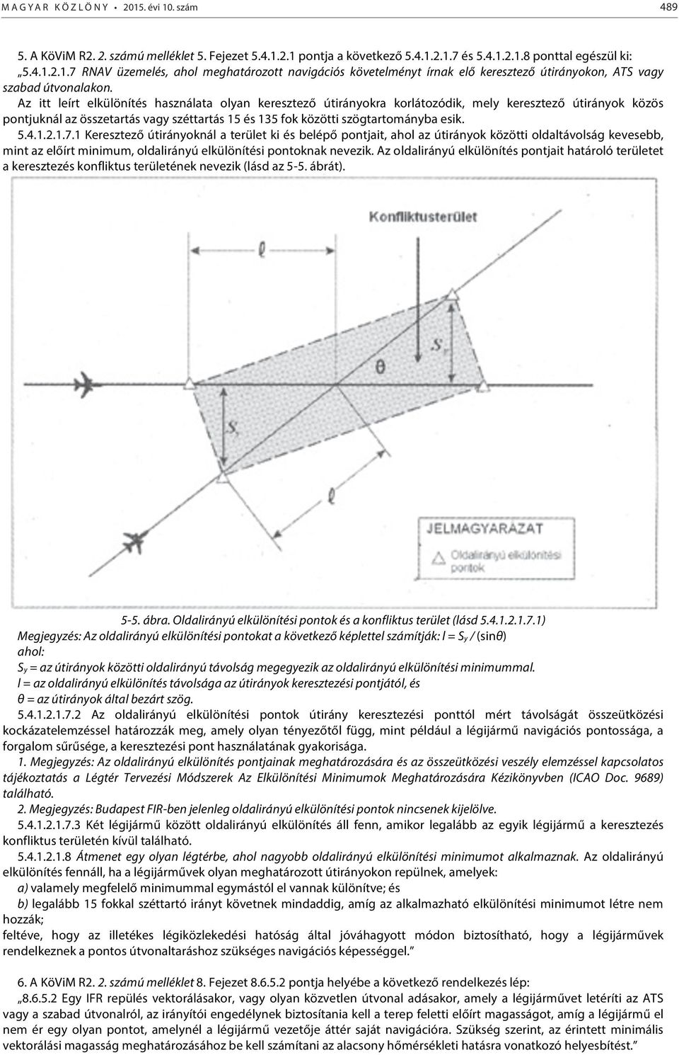 4.1.2.1.7.1 Keresztező útirányoknál a terület ki és belépő pontjait, ahol az útirányok közötti oldaltávolság kevesebb, mint az előírt minimum, oldalirányú elkülönítési pontoknak nevezik.