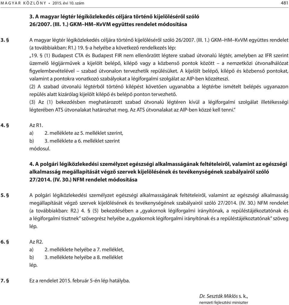 (1) Budapest CTA és Budapest FIR nem ellenőrzött légtere szabad útvonalú légtér, amelyben az IFR szerint üzemelő légijárművek a kijelölt belépő, kilépő vagy a közbenső pontok között a nemzetközi