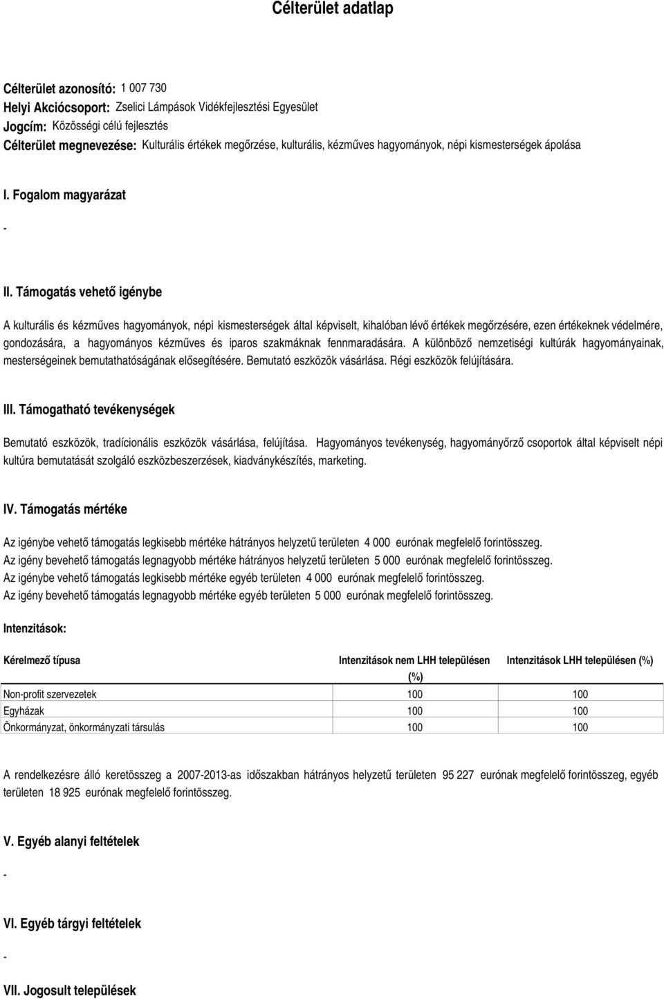 Támogatás vehető igénybe A kulturális és kézműves hagyományok, népi kismesterségek által képviselt, kihalóban lévő értékek megőrzésére, ezen értékeknek védelmére, gondozására, a hagyományos kézműves