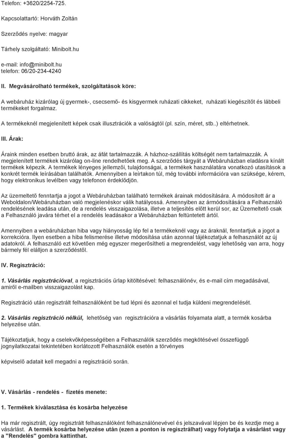 A termékeknél megjelenített képek csak illusztrációk a valóságtól (pl. szín, méret, stb..) eltérhetnek. III. Árak: Áraink minden esetben bruttó árak, az áfát tartalmazzák.