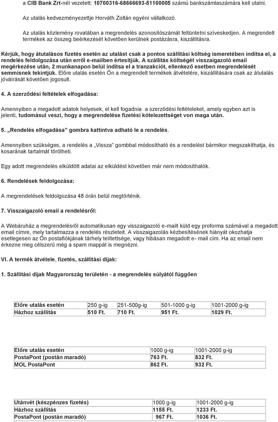 Kérjük, hogy átutalásos fizetés esetén az utalást csak a pontos szállítási költség ismeretében indítsa el, a rendelés feldolgozása után erről e-mailben értesítjük.