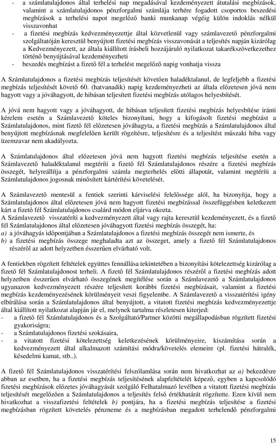 fizetési megbízás visszavonását a teljesítés napján kizárólag a Kedvezményezett, az általa kiállított írásbeli hozzájáruló nyilatkozat takarékszövetkezethez történı benyújtásával kezdeményezheti -