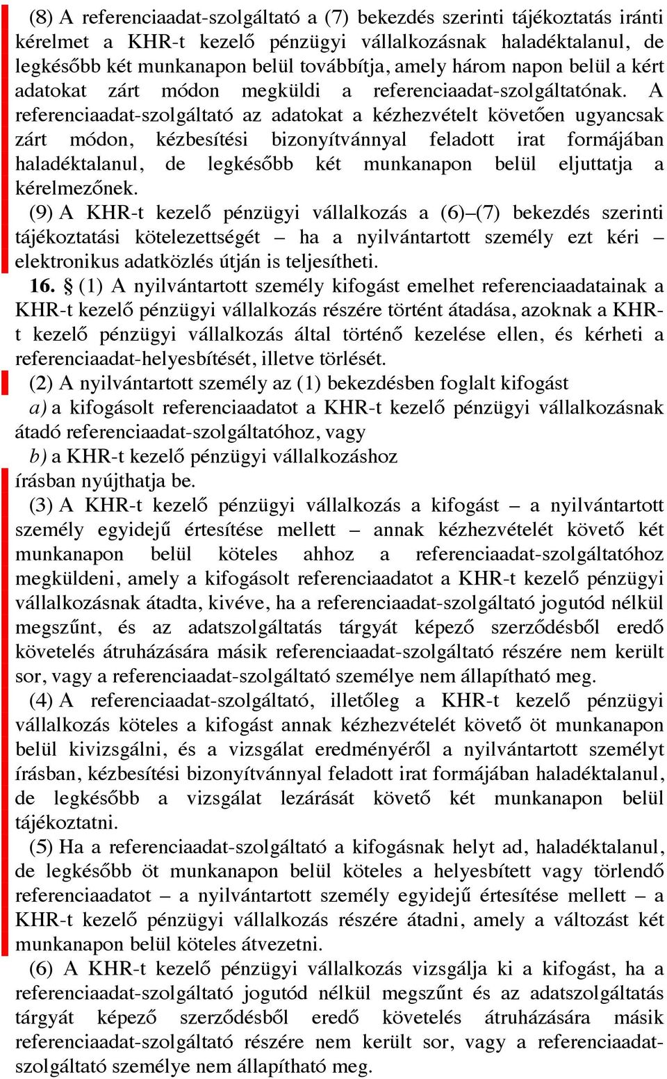 A referenciaadat-szolgáltató az adatokat a kézhezvételt követően ugyancsak zárt módon, kézbesítési bizonyítvánnyal feladott irat formájában haladéktalanul, de legkésőbb két munkanapon belül