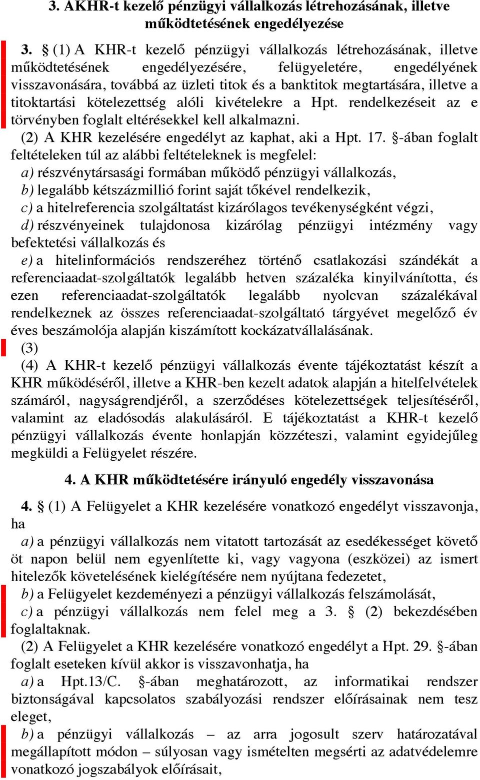 illetve a titoktartási kötelezettség alóli kivételekre a Hpt. rendelkezéseit az e törvényben foglalt eltérésekkel kell alkalmazni. (2) A KHR kezelésére engedélyt az kaphat, aki a Hpt. 17.