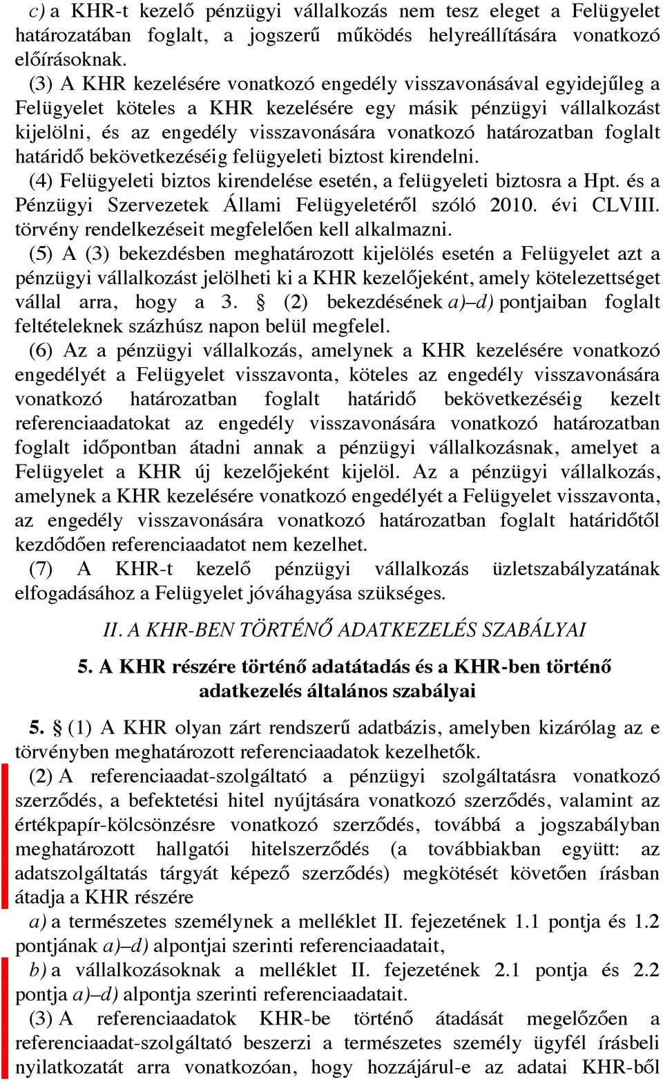 határozatban foglalt határidő bekövetkezéséig felügyeleti biztost kirendelni. (4) Felügyeleti biztos kirendelése esetén, a felügyeleti biztosra a Hpt.