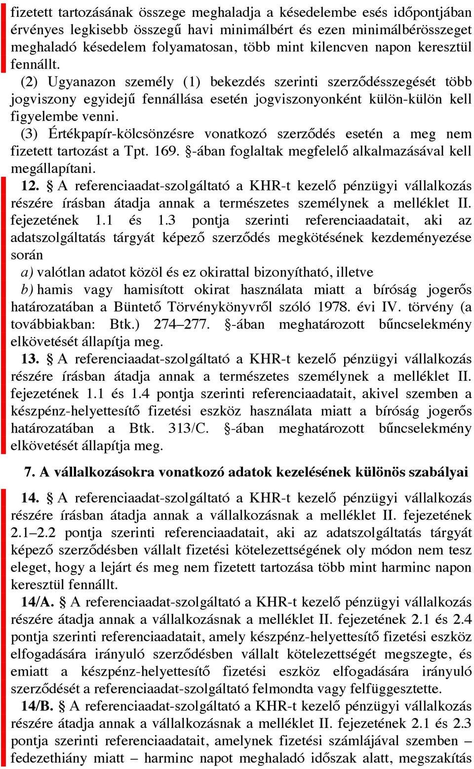 (3) Értékpapír-kölcsönzésre vonatkozó szerződés esetén a meg nem fizetett tartozást a Tpt. 169. -ában foglaltak megfelelő alkalmazásával kell megállapítani. 12.