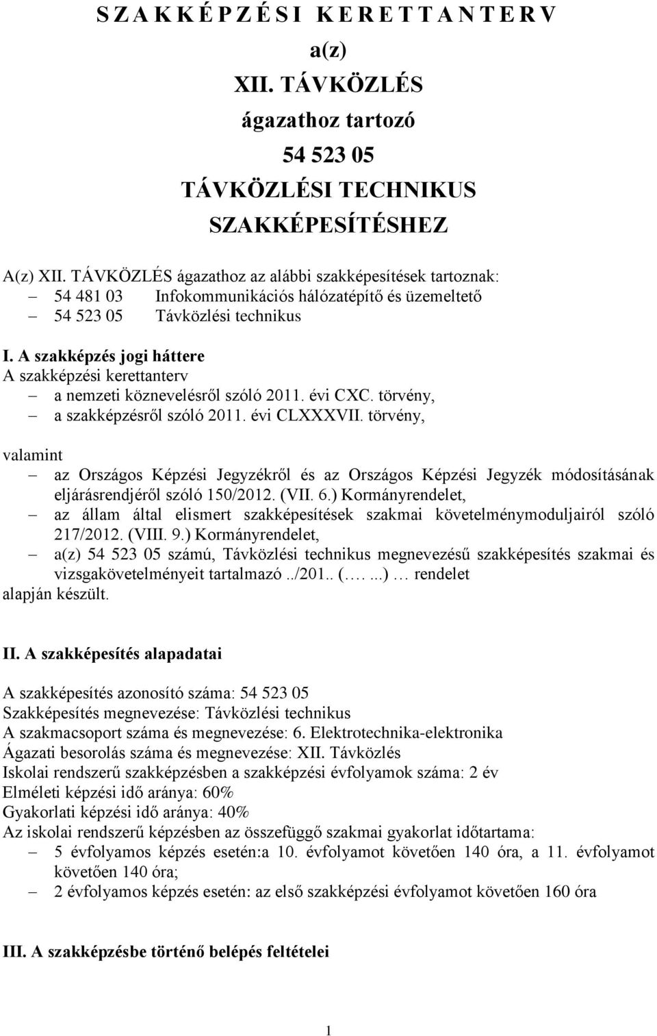 A szakképzés jogi háttere A szakképzési kerettanterv a nemzeti köznevelésről szóló 2011. évi CC. törvény, a szakképzésről szóló 2011. évi CLVII.