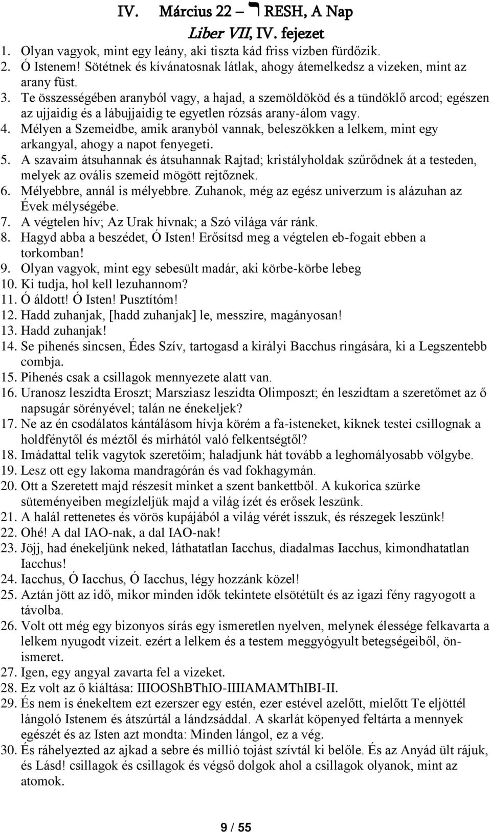 Te összességében aranyból vagy, a hajad, a szemöldököd és a tündöklő arcod; egészen az ujjaidig és a lábujjaidig te egyetlen rózsás arany-álom vagy. 4.