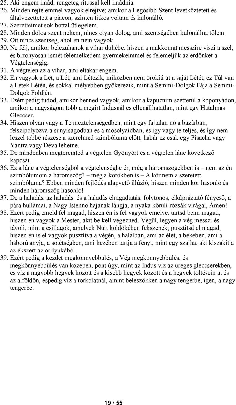 Ne félj, amikor belezuhanok a vihar dühébe. hiszen a makkomat messzire viszi a szél; és bizonyosan ismét felemelkedem gyermekeimmel és felemeljük az erdőnket a Végtelenségig. 31.