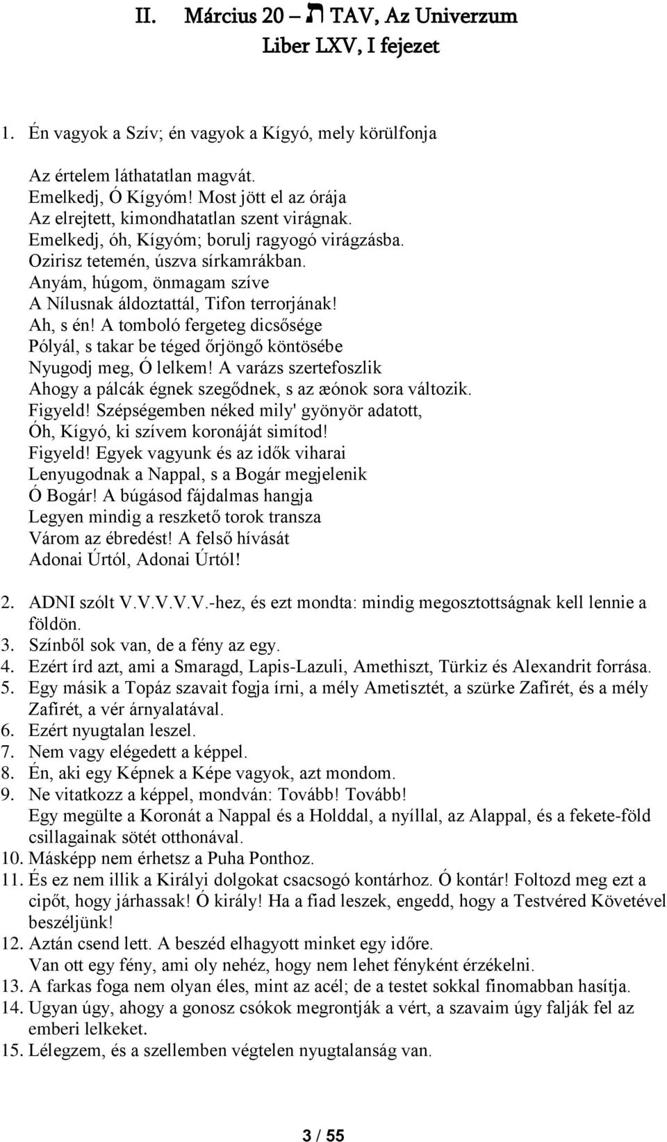 Anyám, húgom, önmagam szíve A Nílusnak áldoztattál, Tifon terrorjának! Ah, s én! A tomboló fergeteg dicsősége Pólyál, s takar be téged őrjöngő köntösébe Nyugodj meg, Ó lelkem!