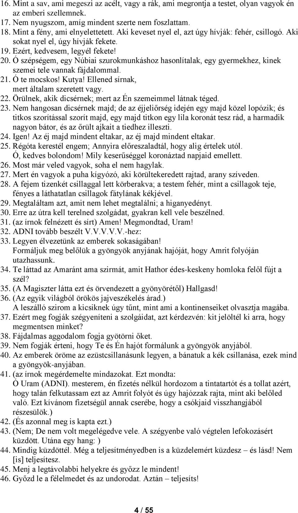 Ó szépségem, egy Núbiai szurokmunkáshoz hasonlítalak, egy gyermekhez, kinek szemei tele vannak fájdalommal. 21. Ó te mocskos! Kutya! Ellened sírnak, mert általam szeretett vagy. 22.