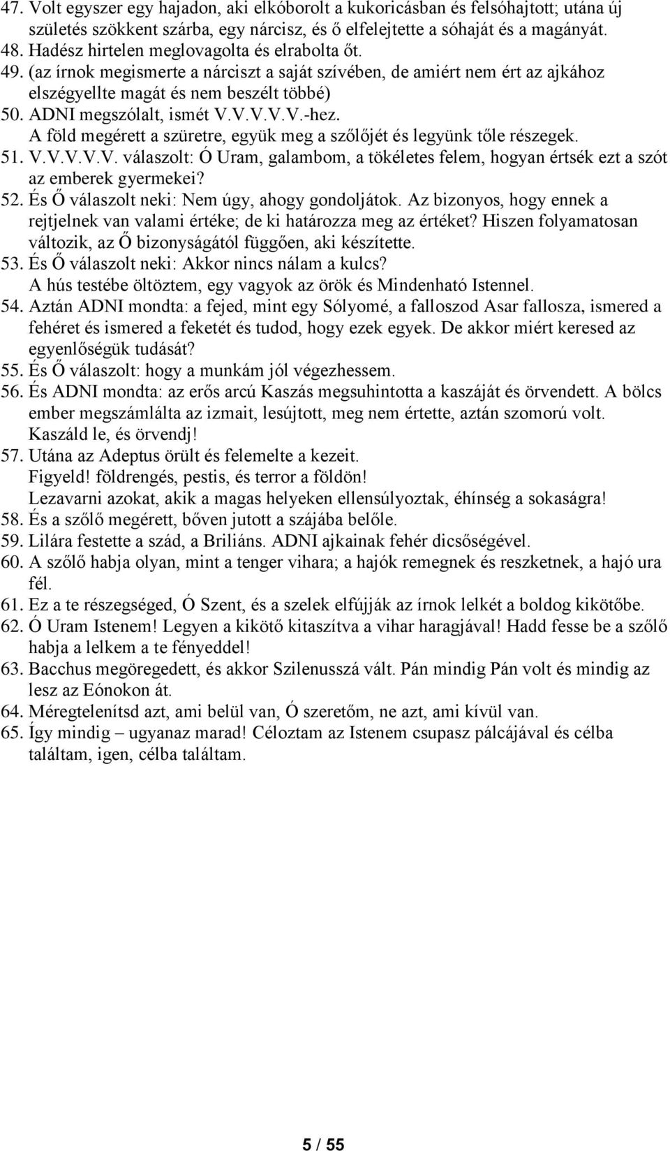 V.V.V.V.-hez. A föld megérett a szüretre, együk meg a szőlőjét és legyünk tőle részegek. 51. V.V.V.V.V. válaszolt: Ó Uram, galambom, a tökéletes felem, hogyan értsék ezt a szót az emberek gyermekei?