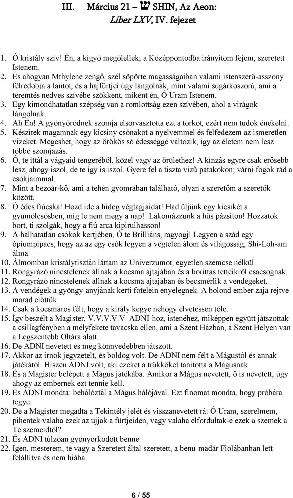 És ahogyan Mthylene zengő, szél söpörte magasságaiban valami istenszerű-asszony félredobja a lantot, és a hajfürtjei úgy lángolnak, mint valami sugárkoszorú, ami a teremtés nedves szívébe szökkent,