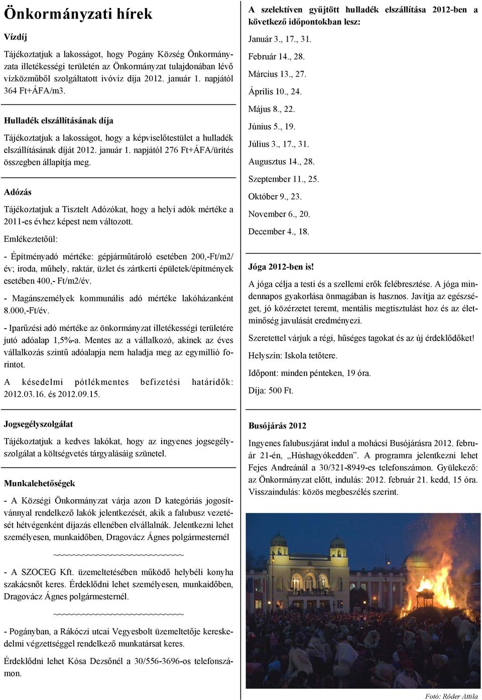 napjától 276 Ft+ÁFA/ürítés összegben állapítja meg. Adózás Tájékoztatjuk a Tisztelt Adózókat, hogy a helyi adók mértéke a 2011-es évhez képest nem változott.