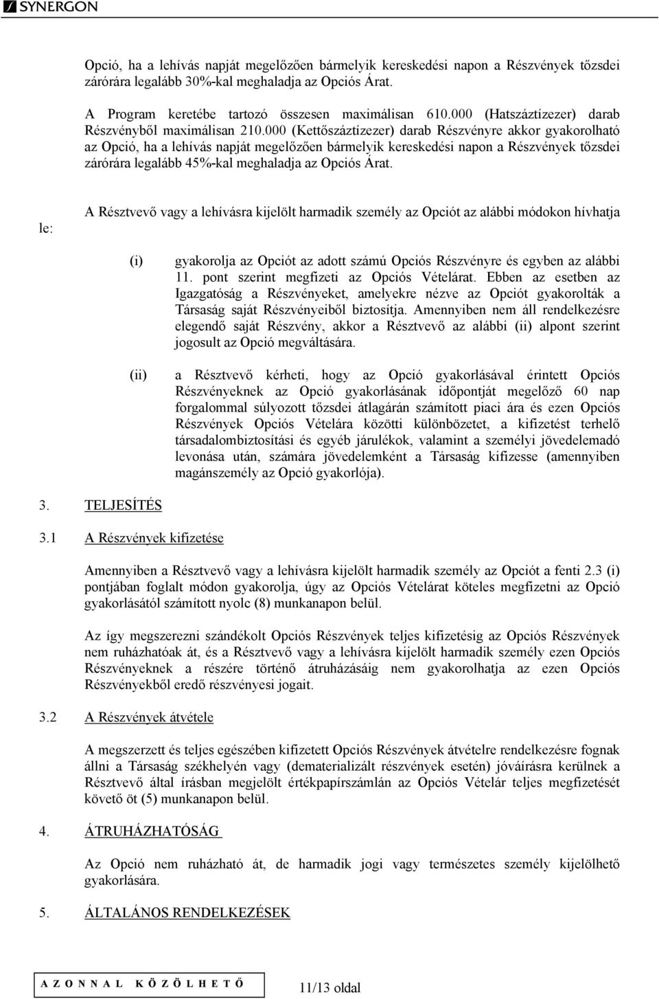 000 (Kettőszáztízezer) darab Részvényre akkor gyakorolható az Opció, ha a lehívás napját megelőzően bármelyik kereskedési napon a Részvények tőzsdei zárórára legalább 45%-kal meghaladja az Opciós