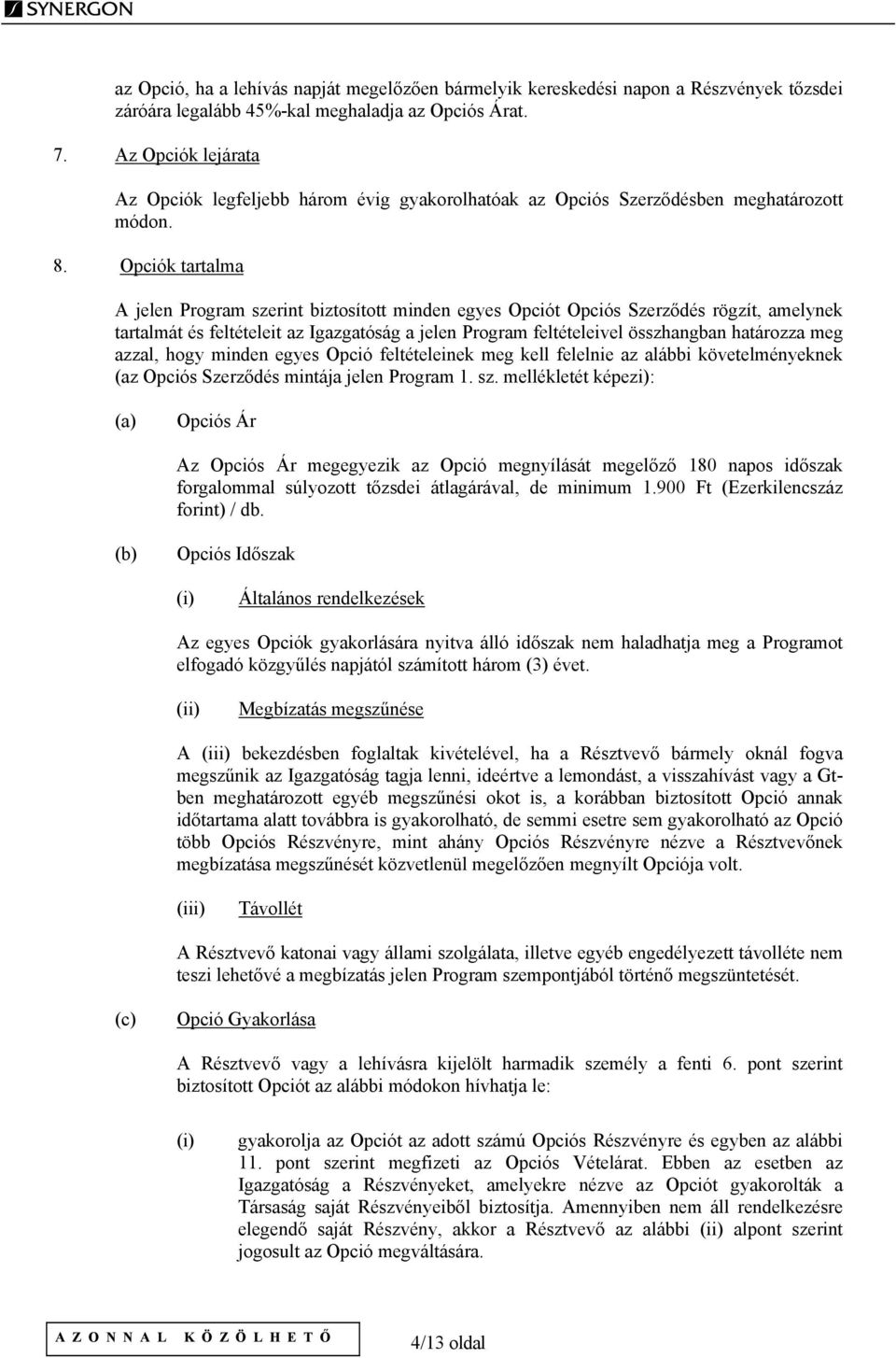 Opciók tartalma A jelen Program szerint biztosított minden egyes Opciót Opciós Szerződés rögzít, amelynek tartalmát és feltételeit az Igazgatóság a jelen Program feltételeivel összhangban határozza