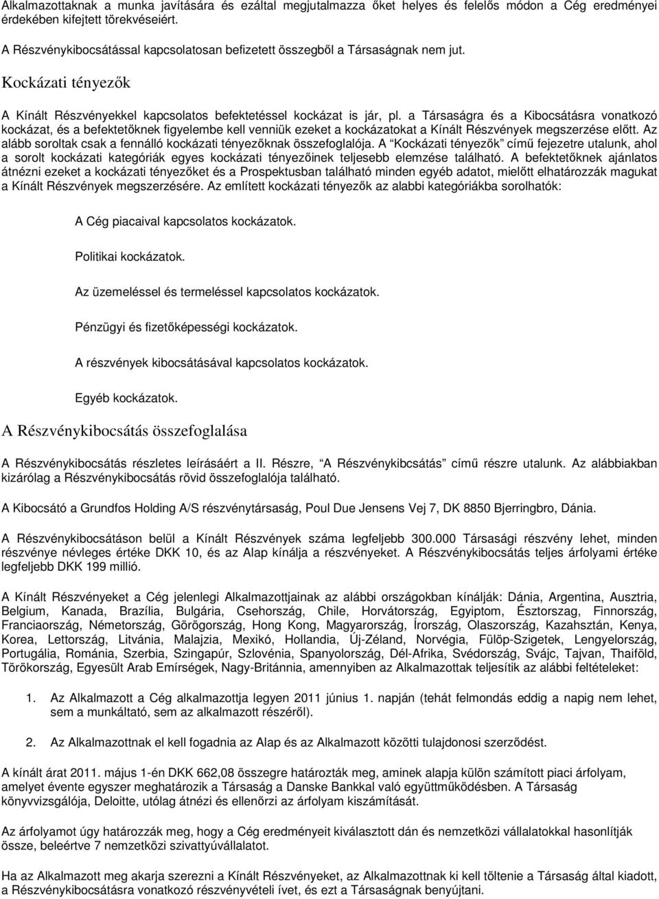 a Társaságra és a Kibocsátásra vonatkozó kockázat, és a befektetőknek figyelembe kell venniük ezeket a kockázatokat a Kínált Részvények megszerzése előtt.