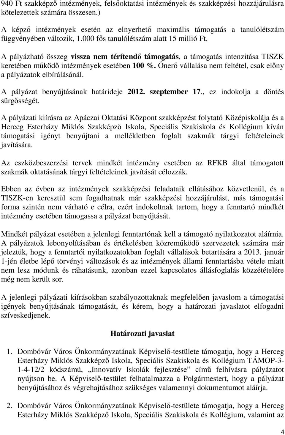 A pályázható összeg vissza nem térítendő támogatás, a támogatás intenzitása TISZK keretében működő intézmények esetében 100 %. Önerő vállalása nem feltétel, csak előny a pályázatok elbírálásánál.