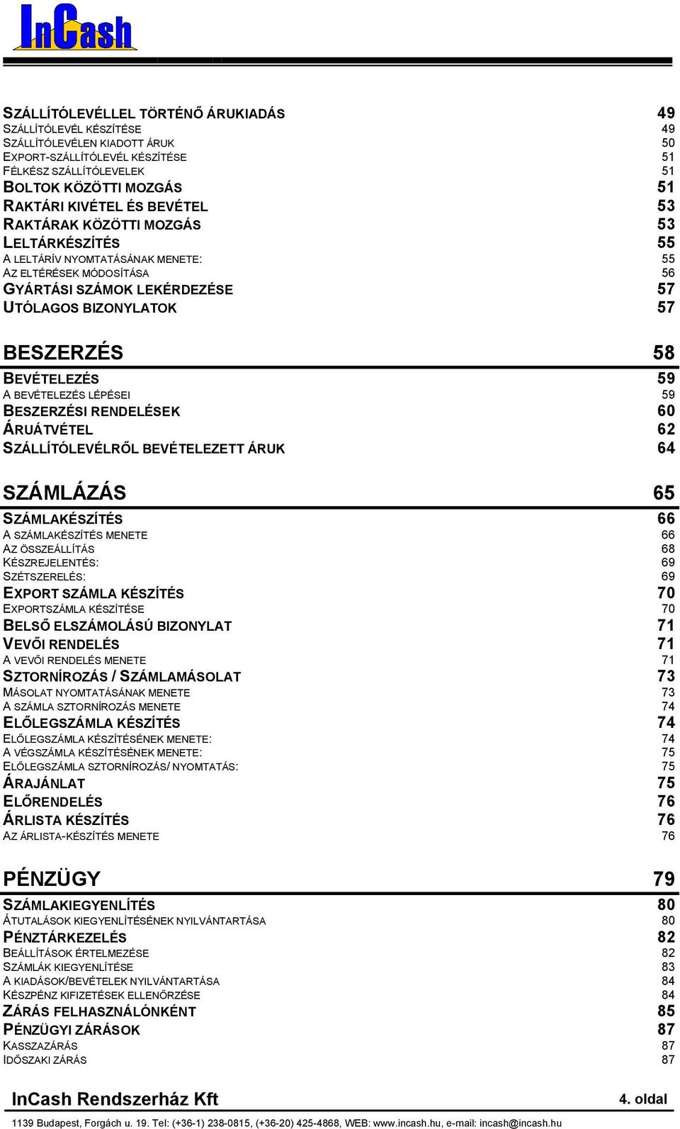 BEVÉTELEZÉS 59 A BEVÉTELEZÉS LÉPÉSEI 59 BESZERZÉSI RENDELÉSEK 60 ÁRUÁTVÉTEL 62 SZÁLLÍTÓLEVÉLRŐL BEVÉTELEZETT ÁRUK 64 SZÁMLÁZÁS 65 SZÁMLAKÉSZÍTÉS 66 A SZÁMLAKÉSZÍTÉS MENETE 66 AZ ÖSSZEÁLLÍTÁS 68