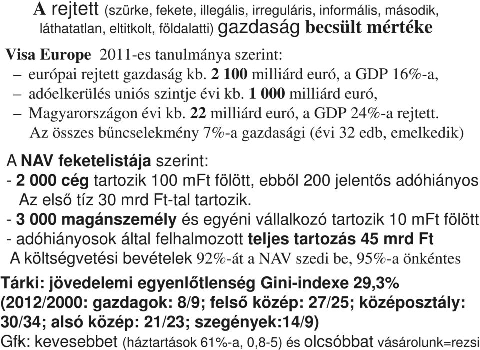 Az összes bűncselekmény 7%-a gazdasági (évi 32 edb, emelkedik) A NAV feketelistája szerint: - 2 000 cég tartozik 100 mft fölött, ebből 200 jelentős adóhiányos Az első tíz 30 mrd Ft-tal tartozik.