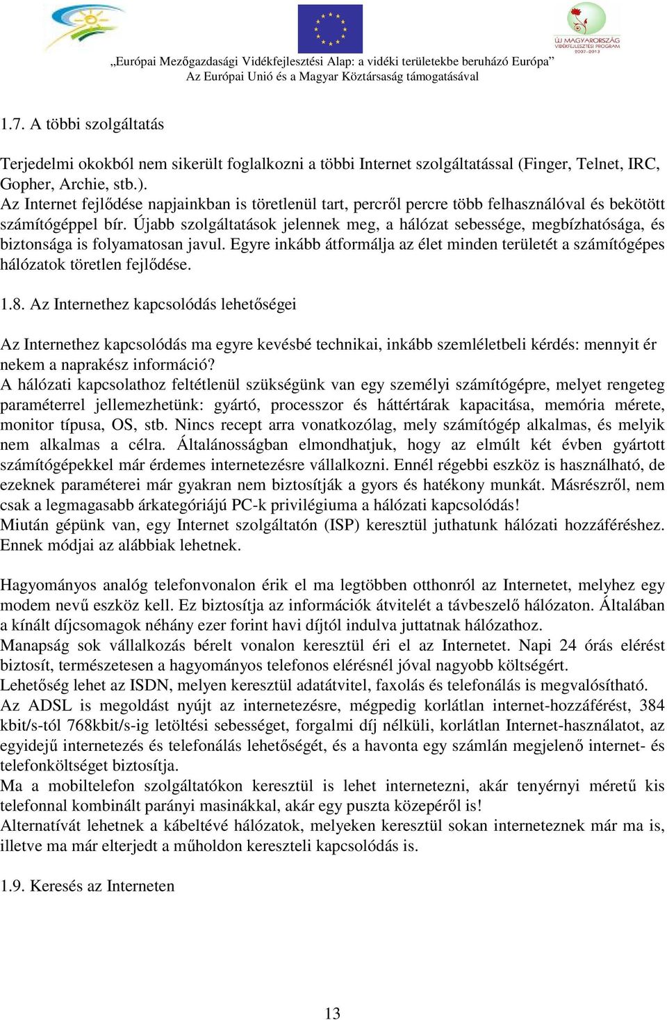 Az Internet fejlődése napjainkban is töretlenül tart, percről percre több felhasználóval és bekötött számítógéppel bír.