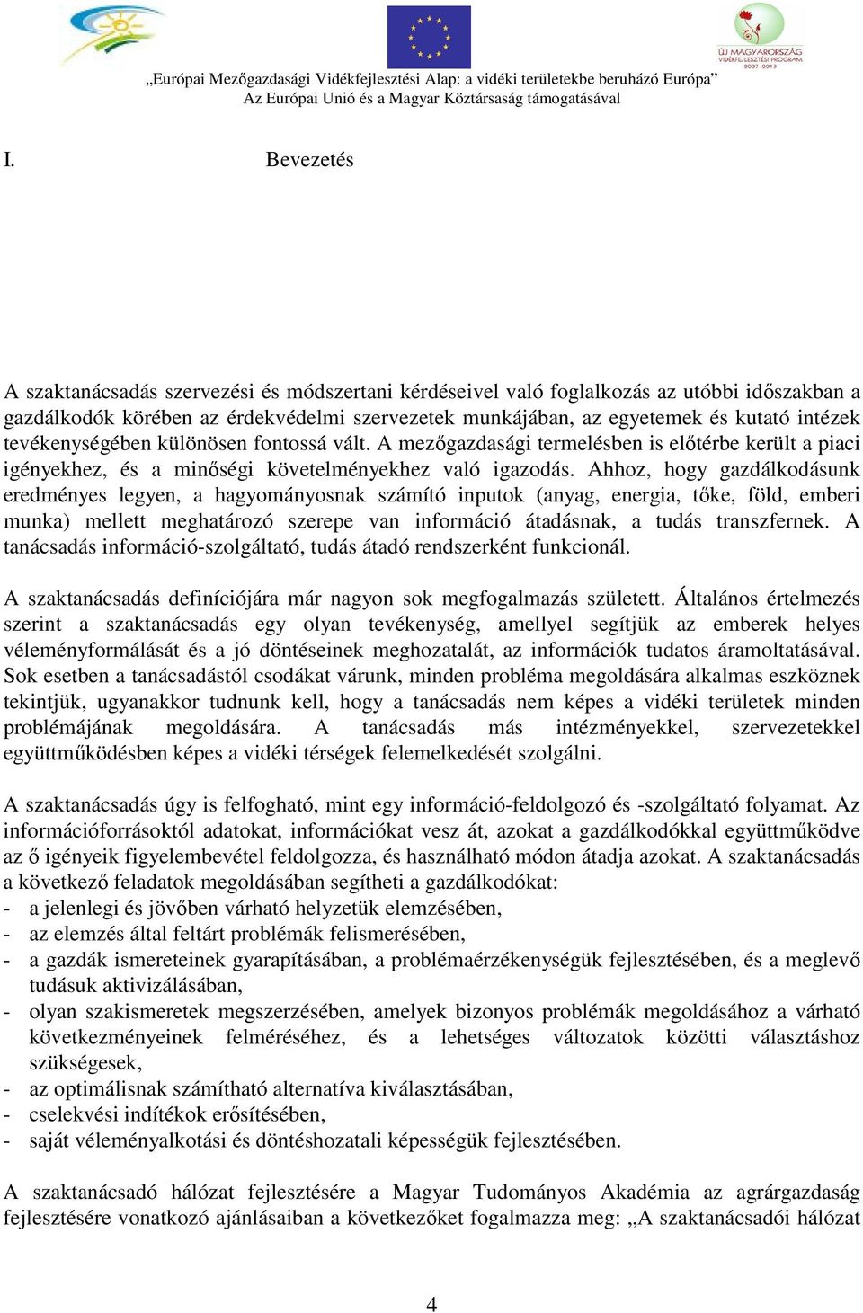 tevékenységében különösen fontossá vált. A mezőgazdasági termelésben is előtérbe került a piaci igényekhez, és a minőségi követelményekhez való igazodás.