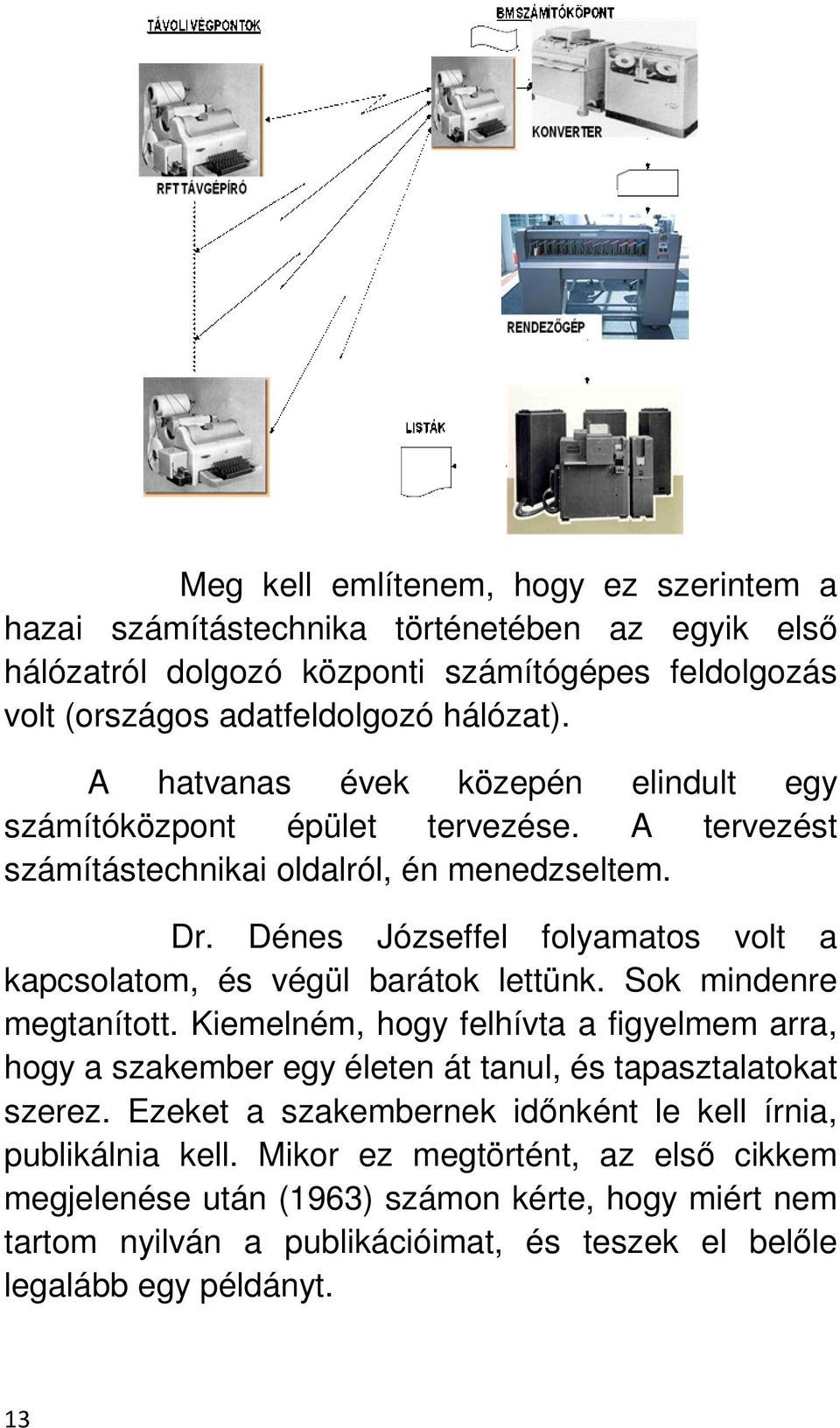 Dénes Józseffel folyamatos volt a kapcsolatom, és végül barátok lettünk. Sok mindenre megtanított.