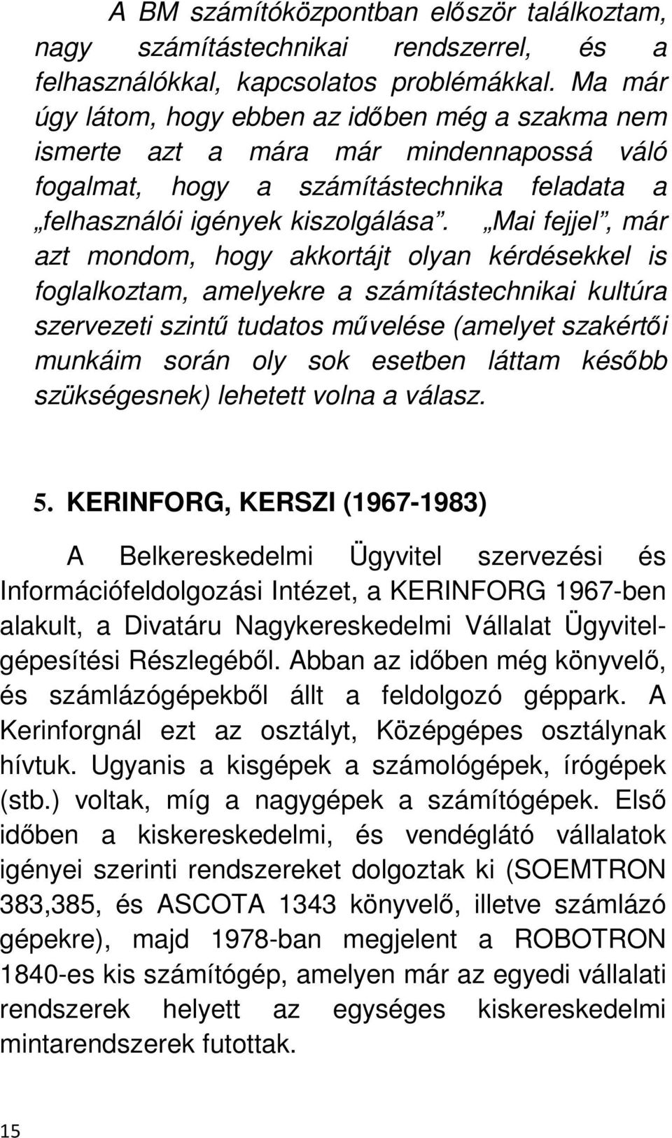 Mai fejjel, már azt mondom, hogy akkortájt olyan kérdésekkel is foglalkoztam, amelyekre a számítástechnikai kultúra szervezeti szintő tudatos mővelése (amelyet szakértıi munkáim során oly sok esetben