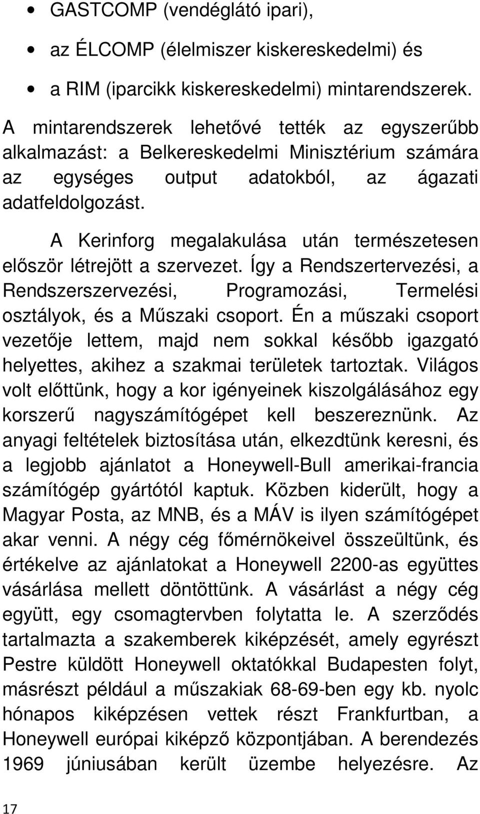 A Kerinforg megalakulása után természetesen elıször létrejött a szervezet. Így a Rendszertervezési, a Rendszerszervezési, Programozási, Termelési osztályok, és a Mőszaki csoport.