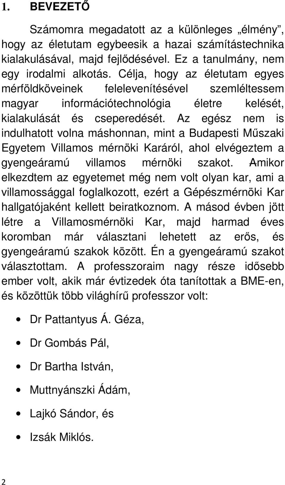 Az egész nem is indulhatott volna máshonnan, mint a Budapesti Mőszaki Egyetem Villamos mérnöki Karáról, ahol elvégeztem a gyengeáramú villamos mérnöki szakot.