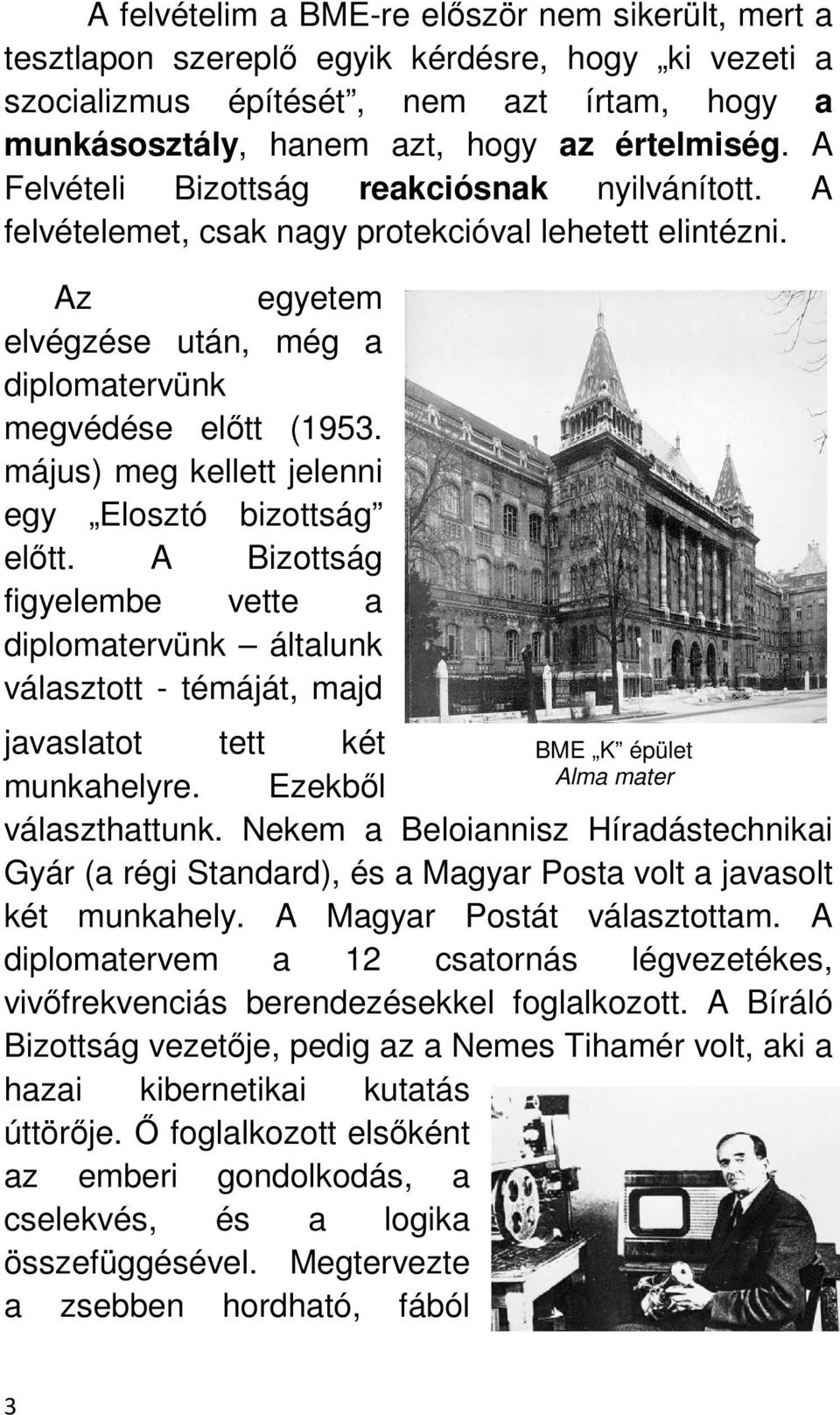 május) meg kellett jelenni egy Elosztó bizottság elıtt. A Bizottság figyelembe vette a diplomatervünk általunk választott - témáját, majd javaslatot tett két BME K épület Alma mater munkahelyre.