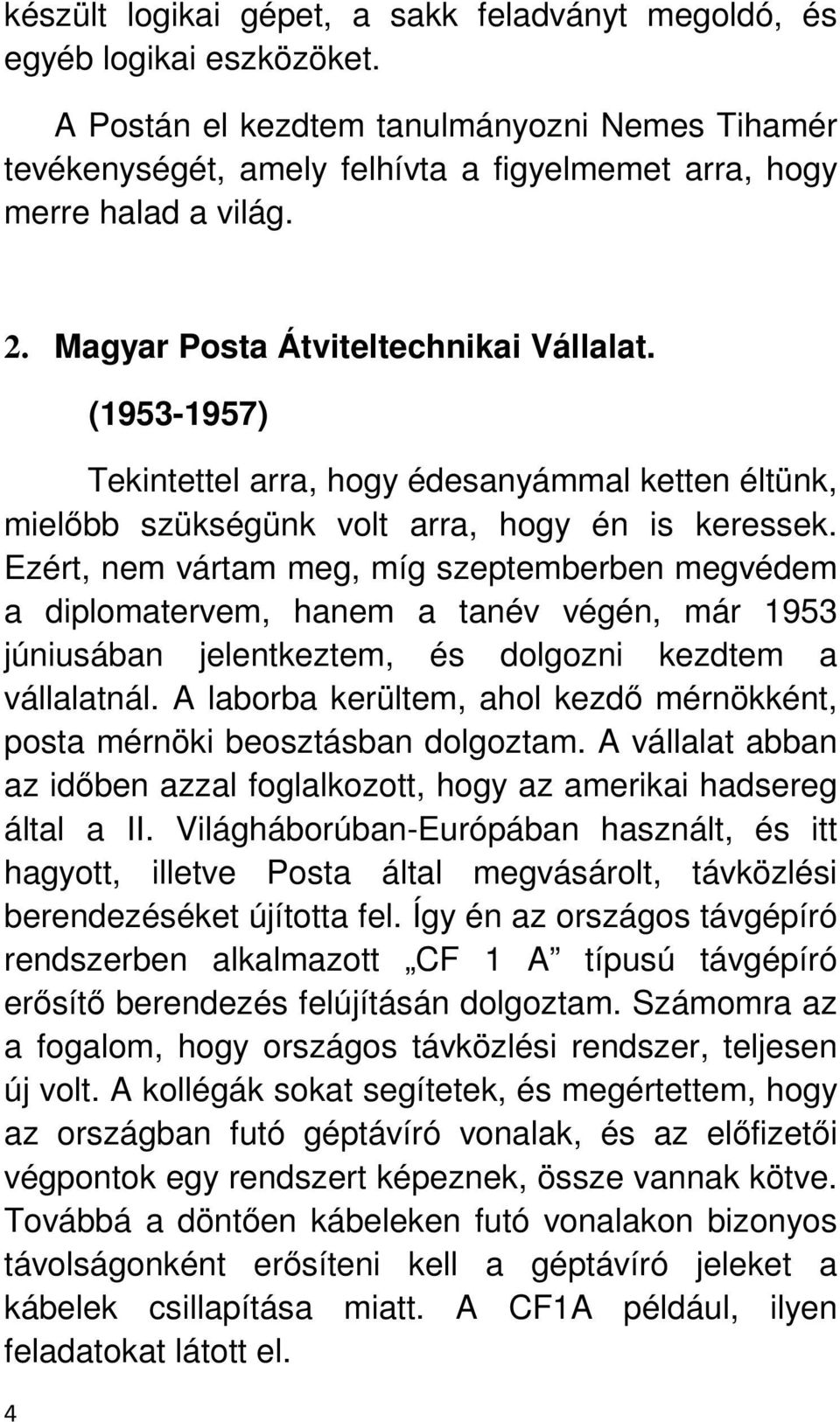 4 (1953-1957) Tekintettel arra, hogy édesanyámmal ketten éltünk, mielıbb szükségünk volt arra, hogy én is keressek.