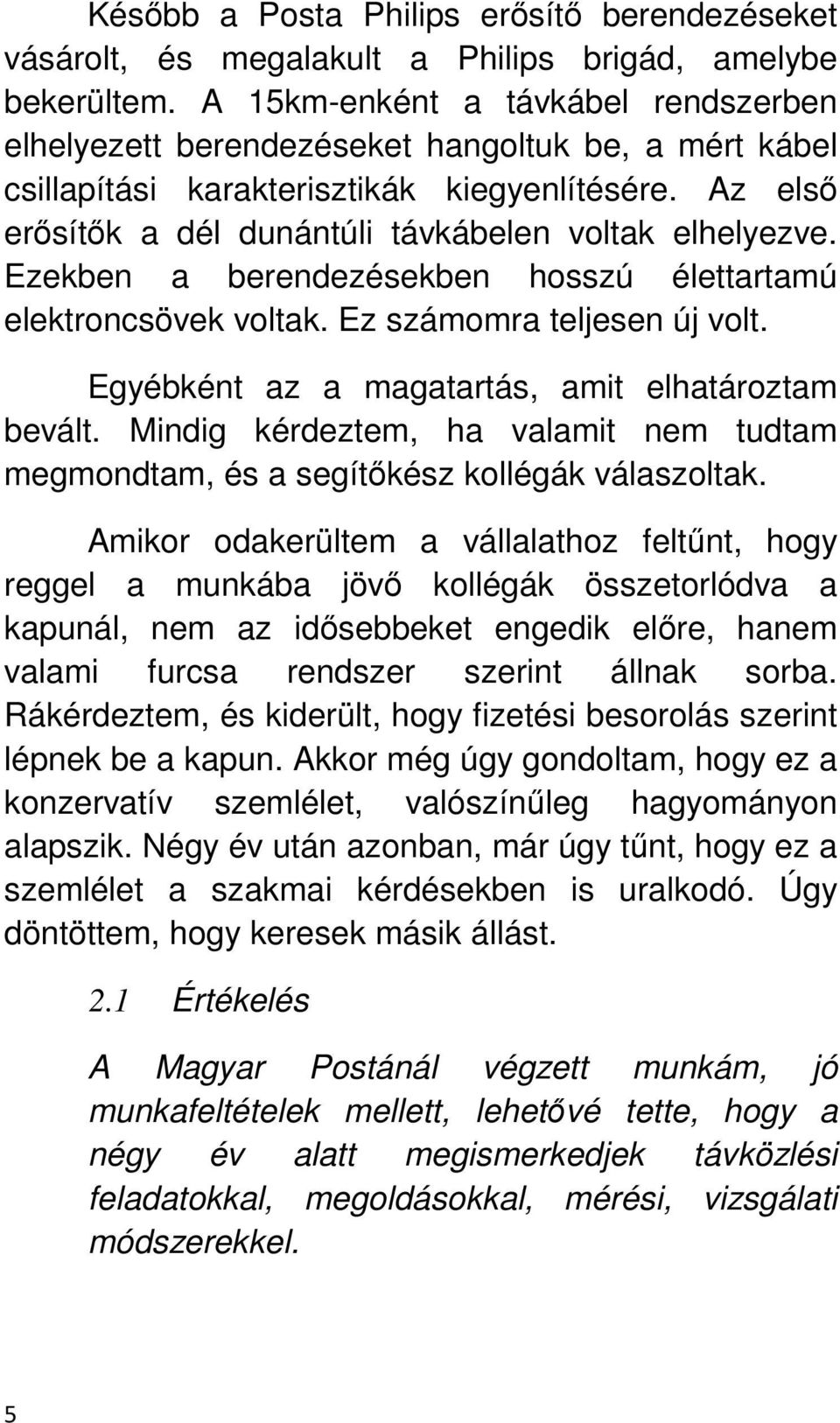 Ezekben a berendezésekben hosszú élettartamú elektroncsövek voltak. Ez számomra teljesen új volt. Egyébként az a magatartás, amit elhatároztam bevált.