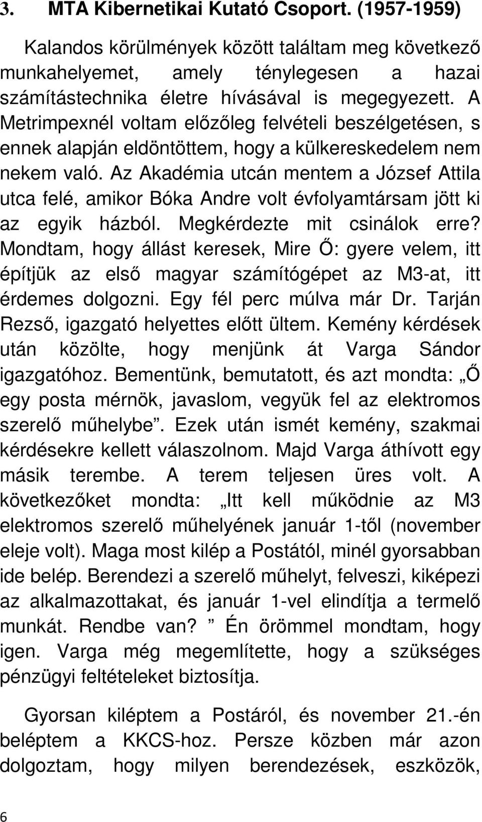 Az Akadémia utcán mentem a József Attila utca felé, amikor Bóka Andre volt évfolyamtársam jött ki az egyik házból. Megkérdezte mit csinálok erre?