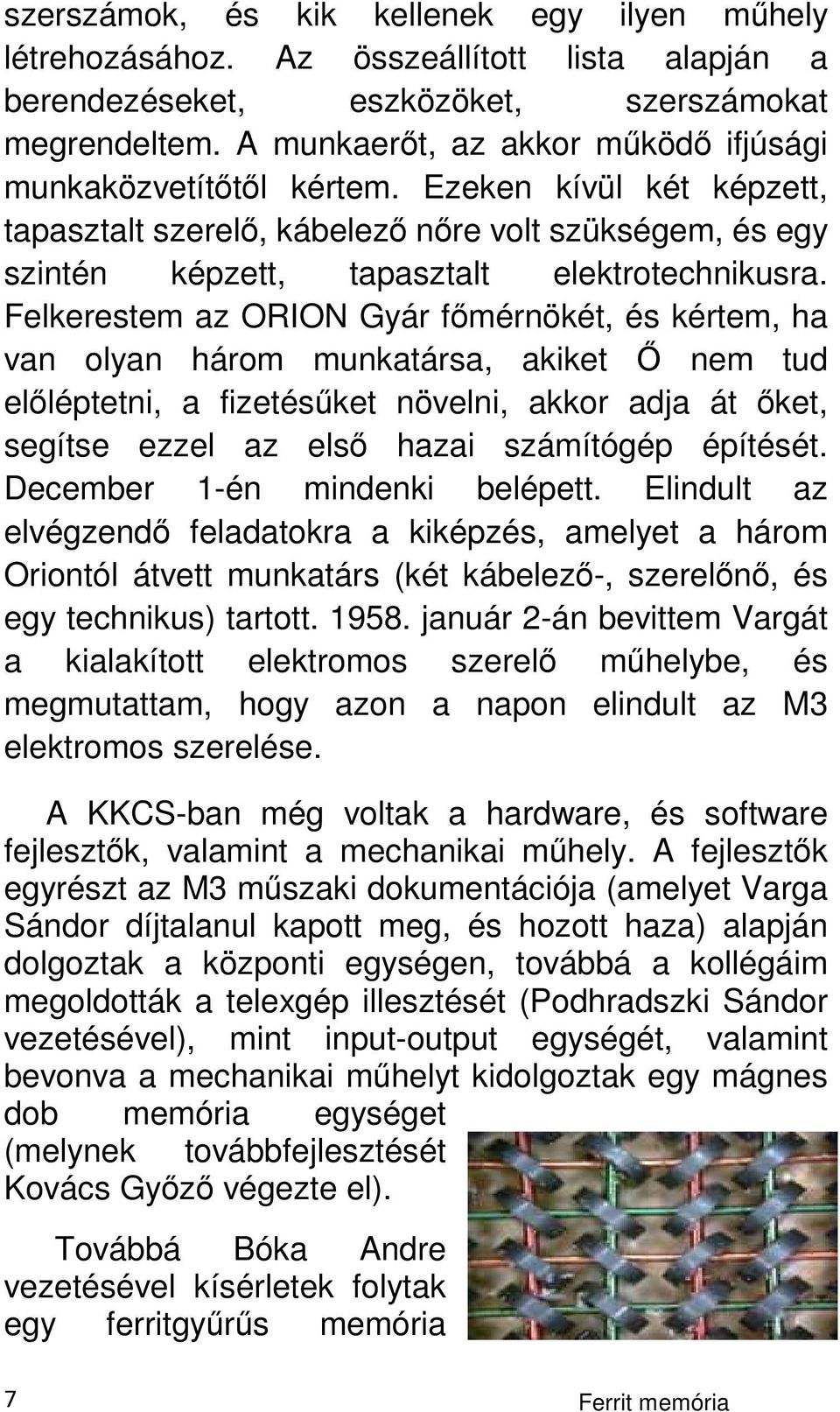 Felkerestem az ORION Gyár fımérnökét, és kértem, ha van olyan három munkatársa, akiket İ nem tud elıléptetni, a fizetésőket növelni, akkor adja át ıket, segítse ezzel az elsı hazai számítógép