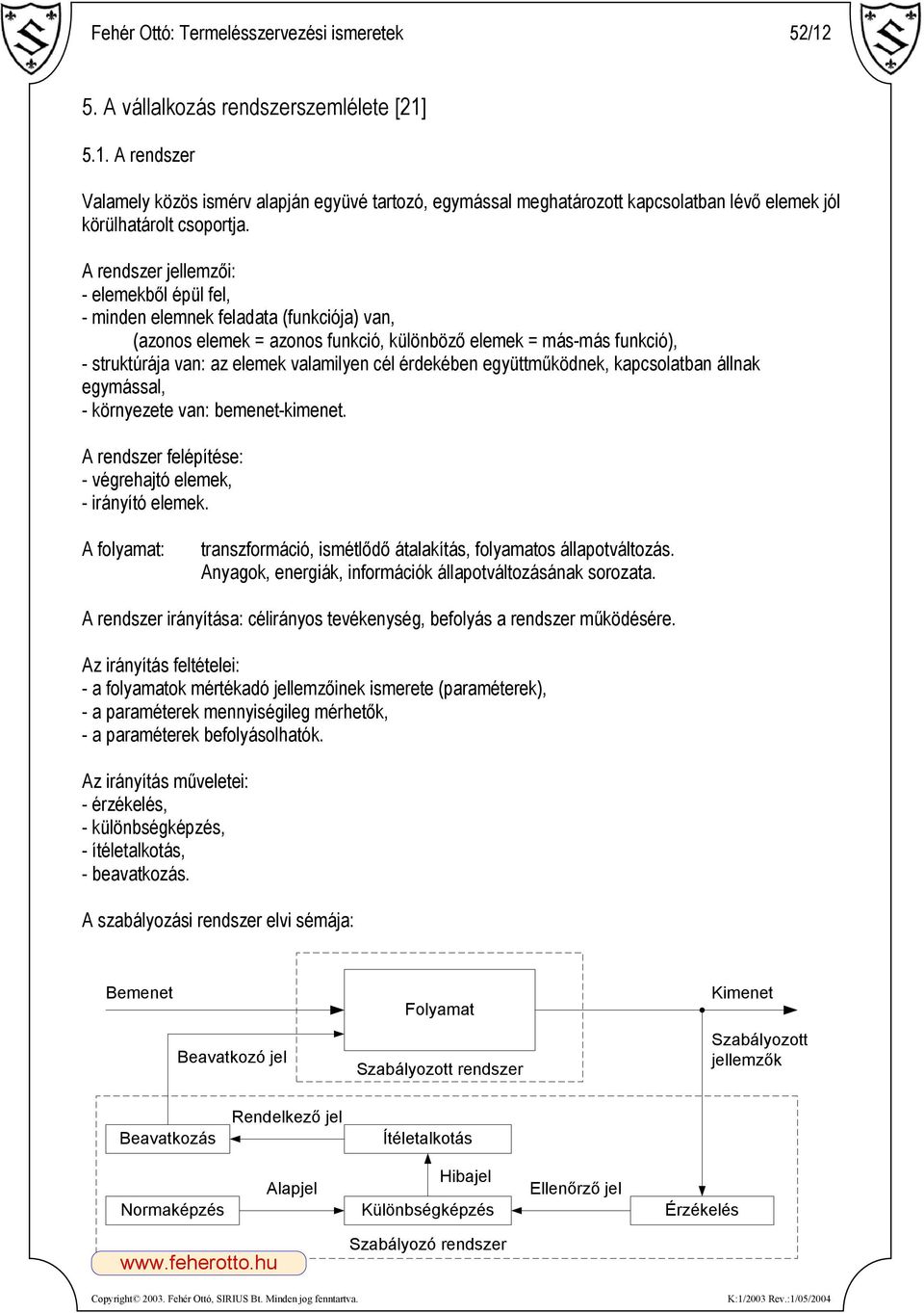 cél érdekében együttműködnek, kapcsolatban állnak egymással, - környezete van: bemenet-kimenet. A rendszer felépítése: - végrehajtó elemek, - irányító elemek.