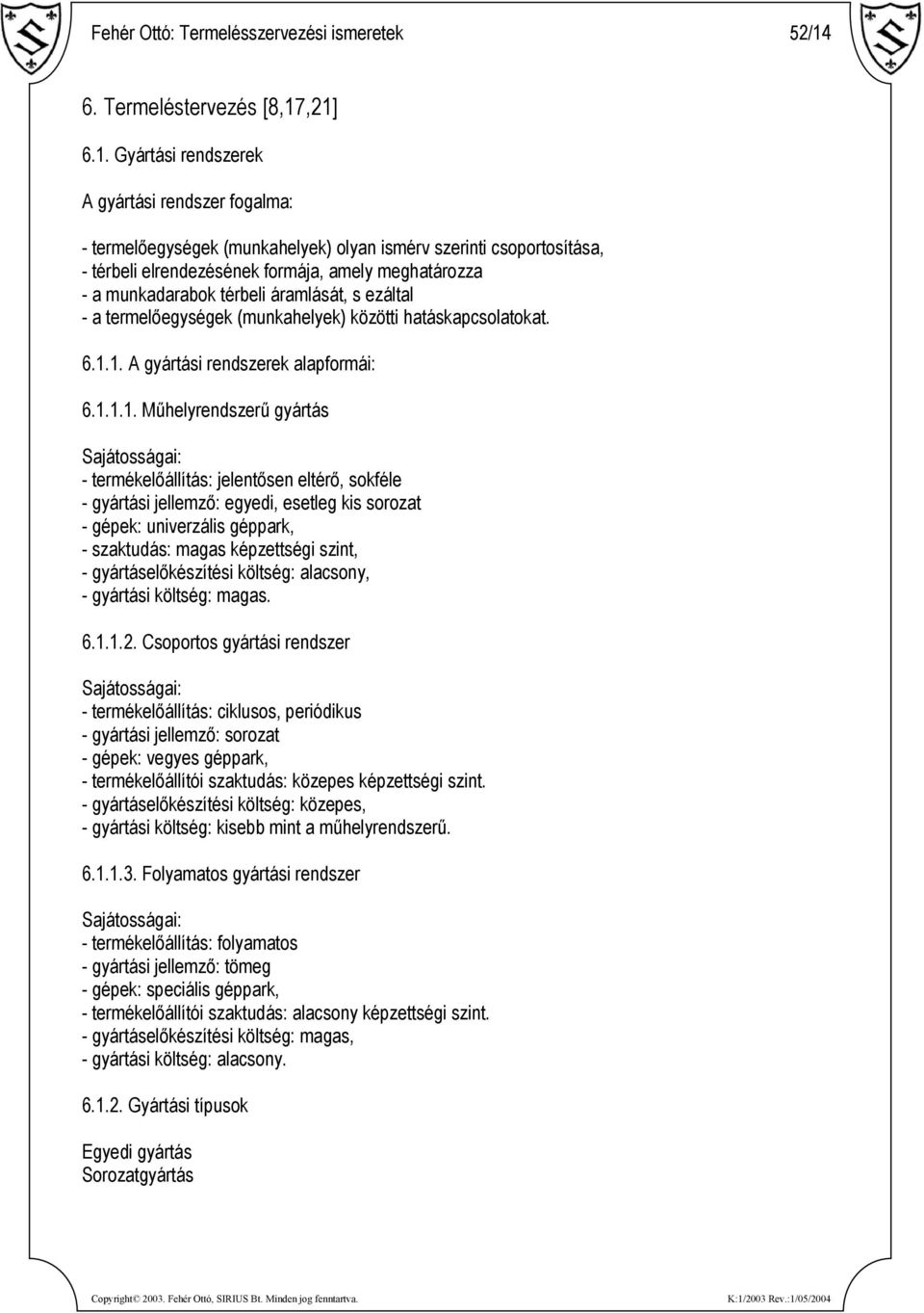 ,21] 6.1. Gyártási rendszerek A gyártási rendszer fogalma: - termelőegységek (munkahelyek) olyan ismérv szerinti csoportosítása, - térbeli elrendezésének formája, amely meghatározza - a munkadarabok